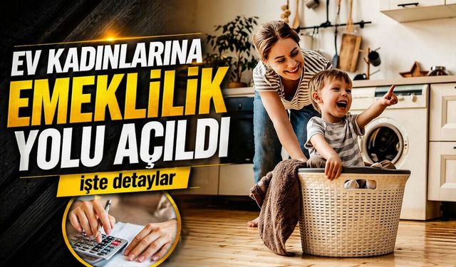 Ev kadınları için emeklilik yolu açıldı devlet katkısı dikkat çekiyor