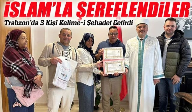 Trabzon’da İslam’la Şereflendiler: 3 Kişi Kelime-i Şehadet Getirdi