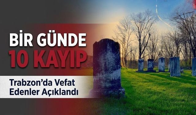 Şehir Yasta Trabzon’da 10 Kişinin İsimleri Açıklandı