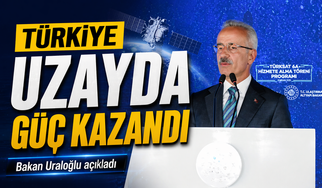 Bakan Uraloğlu açıkladı; "Türkiye uzayda güç kazandı"