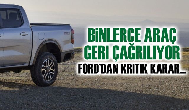 Ford'dan Kritik Uyarı: 140 Bin Araç Yangın Riskiyle Geri Çağrılıyor!