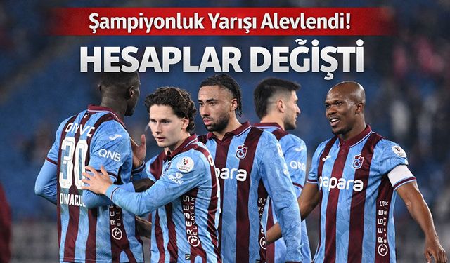 Şampiyonluk Yarışı Alevlendi! Trabzonspor’da Hesaplar Değişti