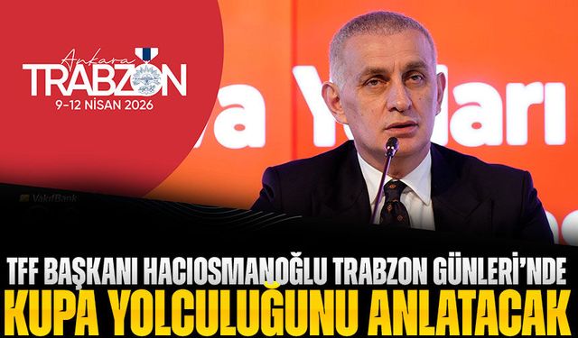 TFF Başkanı Hacıosmanoğlu Trabzon Günleri’nde konuşmacı olarak katılacak
