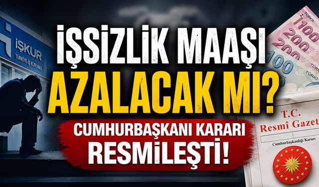 İşsizlik Maaşı Azalacak mı? Cumhurbaşkanı Kararı Resmileşti!