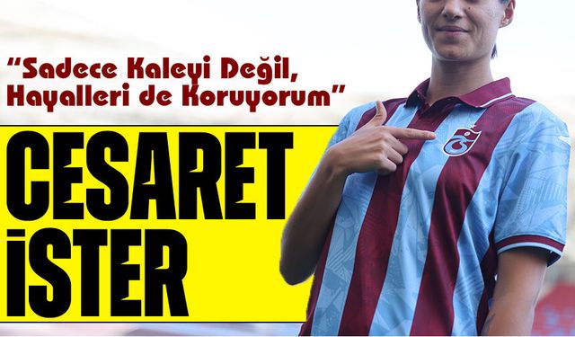 Trabzonspor’un Kale Arkasındaki Gücü Konuştu! “Sadece Kaleyi Değil, Hayalleri de Koruyorum”