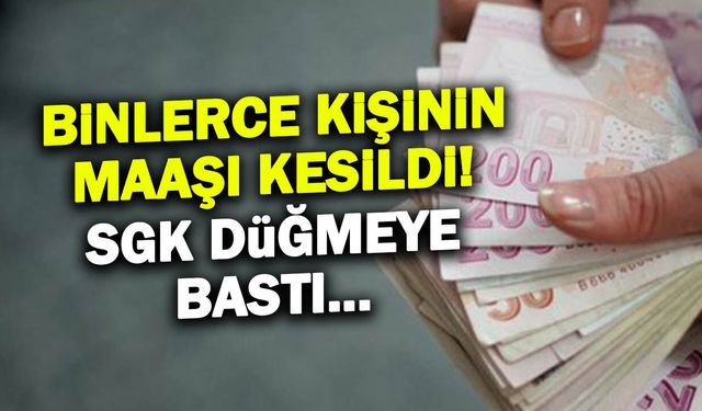 SGK Düğmeye Bastı! Binlerce Kişinin Maaşı Kesildi...