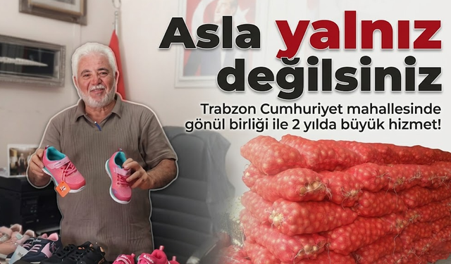 Trabzon Cumhuriyet mahallesinde gönül birliği ile 2 yılda büyük hizmet: Asla yalnız değilsiniz