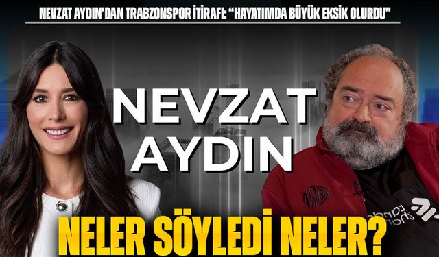 Nevzat Aydın’dan Trabzonspor itirafı: “Hayatımda büyük eksik olurdu”