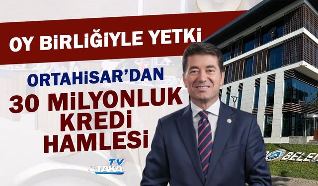 Ortahisar Belediyesi’nden 30 Milyonluk Kredi Hamlesi