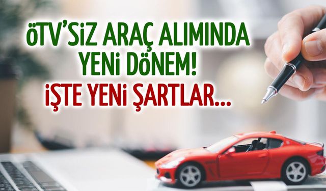 ÖTV'siz Araç Alımında Yeni Dönem! İşte Şartlar...