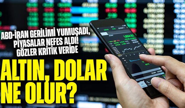 ABD-İran Gerilimi Yumuşadı, Piyasalar Nefes Aldı! Gözler Kritik Veride