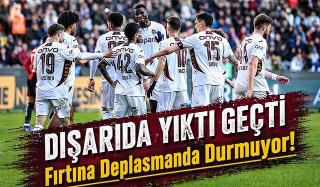 Fırtına Deplasmanda Durmuyor! 9 Maçtır Bileği Bükülmedi