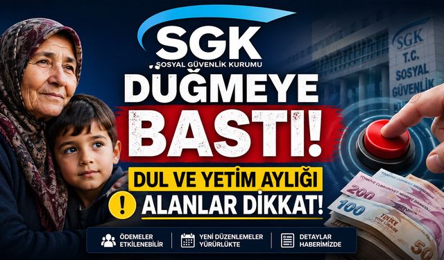 SGK Düğmeye Bastı: Dul ve Yetim Aylığı Alanlar Dikkat!