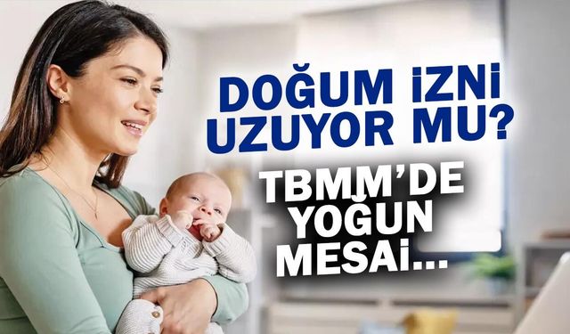 Doğum İzni Uzayacak mı? TBMM'de Kritik Mesai...
