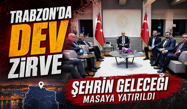 Trabzon’da Dev Zirve: Şehrin Geleceği Masaya Yatırıldı