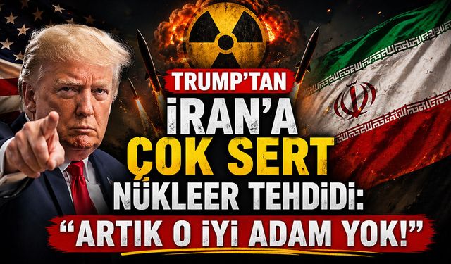 Trump’tan İran’a Çok Sert Nükleer Tehdidi: "Artık O İyi Adam Yok!"