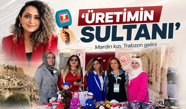 Yerelden dünyaya üretim köprüsü: Mardin kızı, Trabzon gelini: ‘Üretimin sultanı’