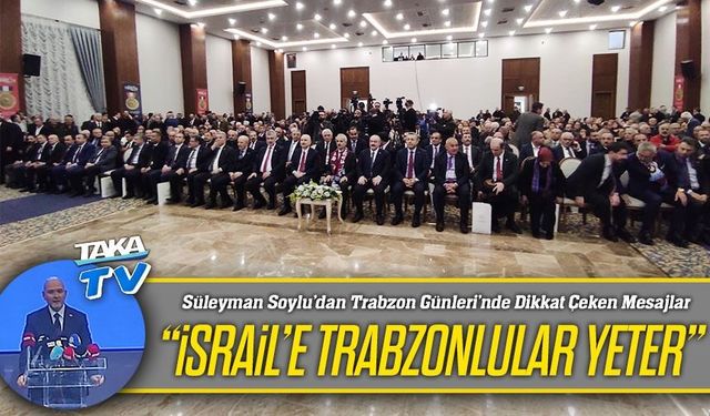 Süleyman Soylu’dan Trabzon Günleri’nde Dikkat Çeken Mesajlar; “İsrail’e Trabzonlular Yeter”