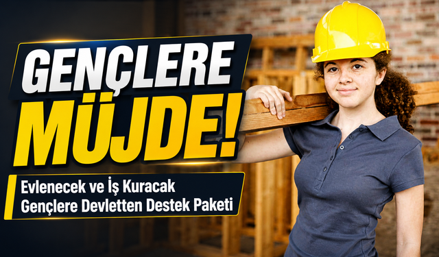 Gençlere Müjde!; Evlenecek ve İş Kuracak Gençlere Devletten Yeni Destek Paketi