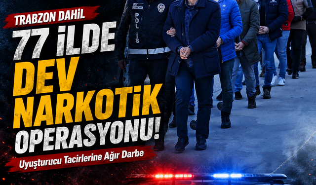 Trabzon Dahil 77 İlde Dev Narkotik Operasyonu! Tonlarca Uyarıcı Madde  Ele Geçirildi