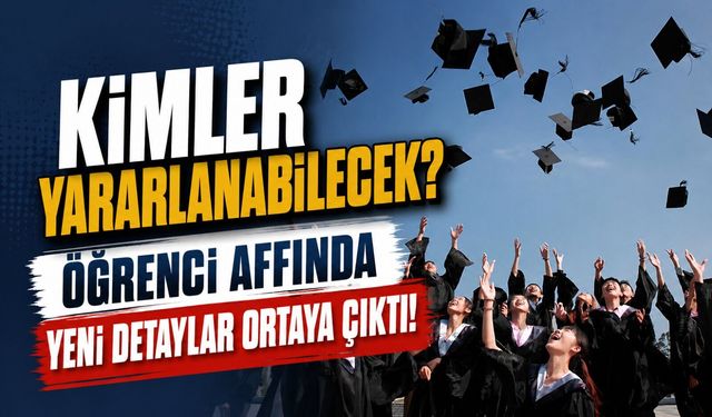 Öğrenci Affında Yeni Detaylar Ortaya Çıktı! Kimler Yararlanabilecek?