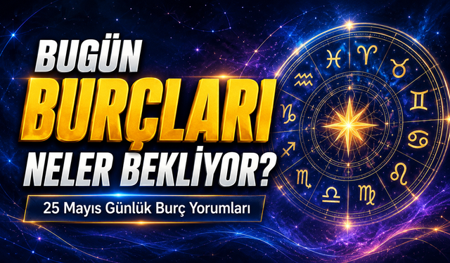 25 Mayıs Günlük Burç Yorumları; Bugün Burçları Neler Bekliyor?