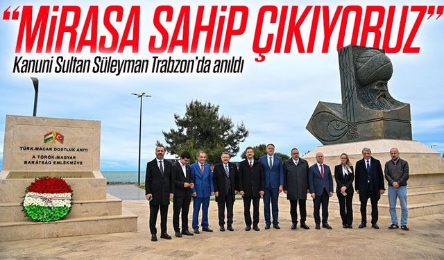 Kanuni Sultan Süleyman Trabzon’da anıldı; “mirasa sahip çıkıyoruz”