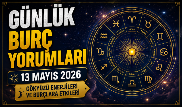 13 Mayıs 2026 Günlük Burç Yorumları: Gökyüzü Yeni Başlangıçları Destekliyor