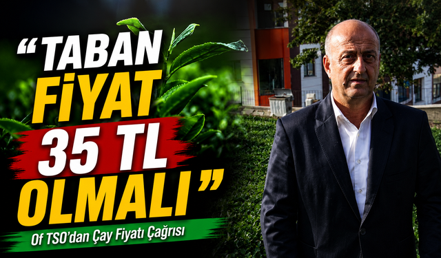 Of TSO’dan Çay Fiyatı Çağrısı: “Taban Fiyat 35 TL Olmalı”