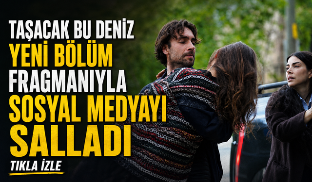 Karadeniz’in Sevilen Dizisi Taşacak Bu Deniz Yeni Fragmanıyla Gündem Oldu