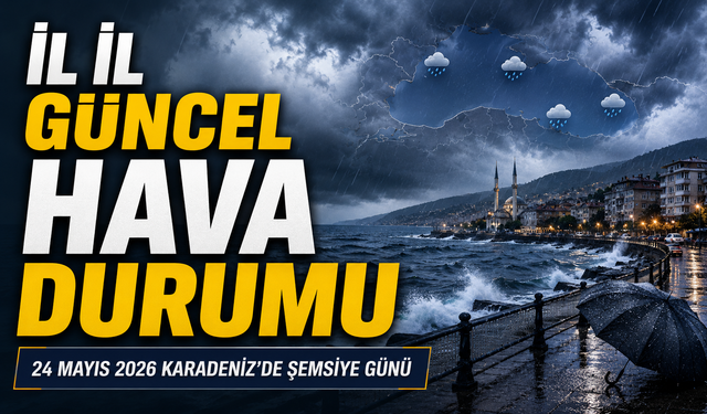 24 Mayıs 2026 Karadeniz’de Şemsiye Günü: İl İl Güncel Hava Durumu