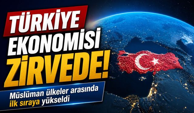 Türkiye ekonomisi zirvede: Müslüman ülkeler arasında ilk sıraya yükseldi