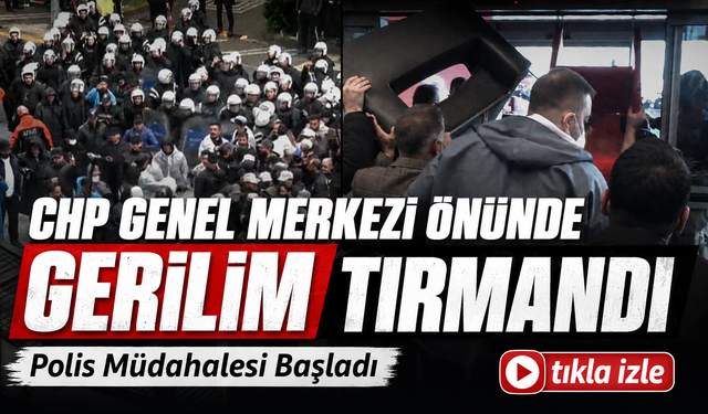 CHP Genel Merkezi Önünde Gerilim Tırmandı: Polis Müdahalesi Başladı
