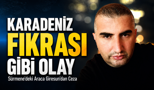 Karadeniz Fıkrası Gibi Olay: Sürmene’deki Araca Giresun'dan Ceza!