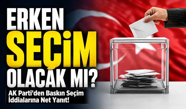 AK Parti’den Baskın Seçim İddialarına Net Yanıt!; Erken Seçim Olacak mı?