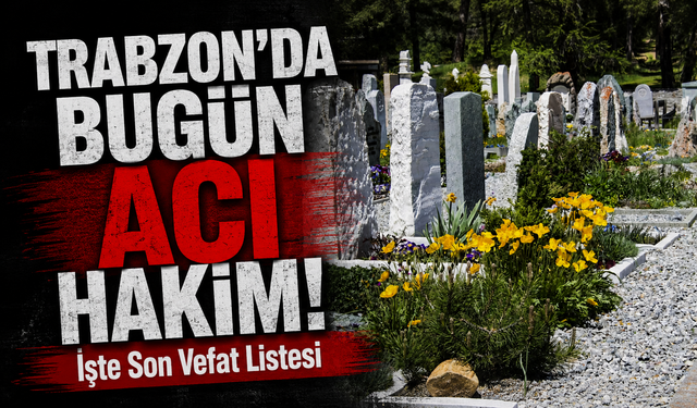 Trabzon’da Bugün Kimler Son Yolculuğuna Uğurlanacak? İşte Liste