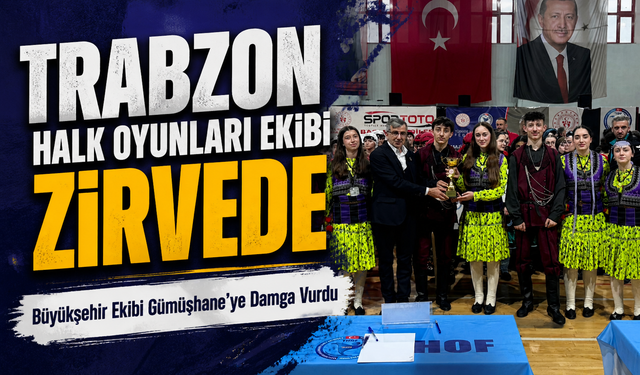 Trabzon Büyükşehir Halk Oyunları Ekibi Gümüşhane’de Zirveye Çıktı