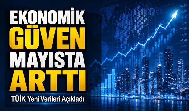 TÜİK Yeni Verileri Açıkladı; Ekonomik Güven Mayısta Arttı