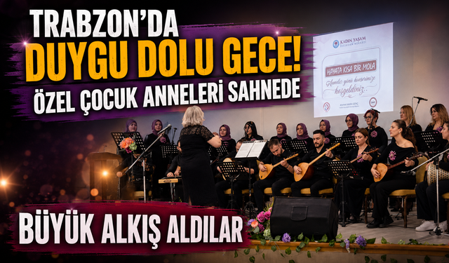 Trabzon’da Duygu Dolu Gece! Özel Çocuk Anneleri Sahnede Ayakta Alkışlandı
