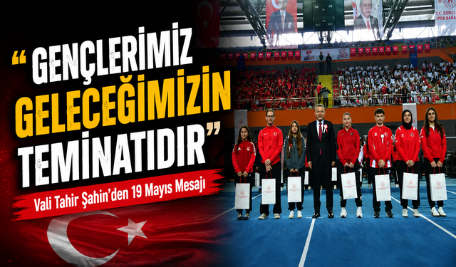 Vali Tahir Şahin’den 19 Mayıs Mesajı: “Gençlerimiz Geleceğimizin Teminatıdır”