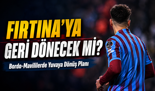 Bordo-Mavililerde Yuvaya Dönüş Planı; Trabzonspor Eski Oyuncusunu Transfer Edebilecek mi?