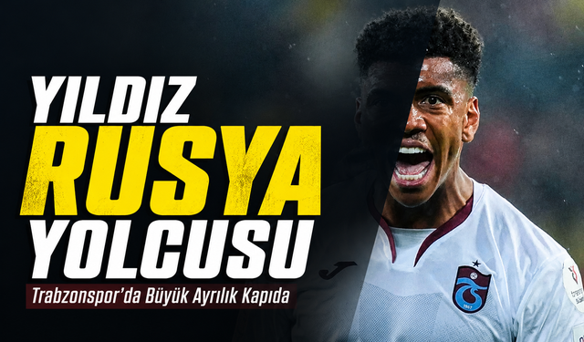 Trabzonspor’da Büyük Ayrılık Kapıda: Yıldız Trabzonspor’dan Rusya'ya Transfer Olmaya Hazırlanıyor