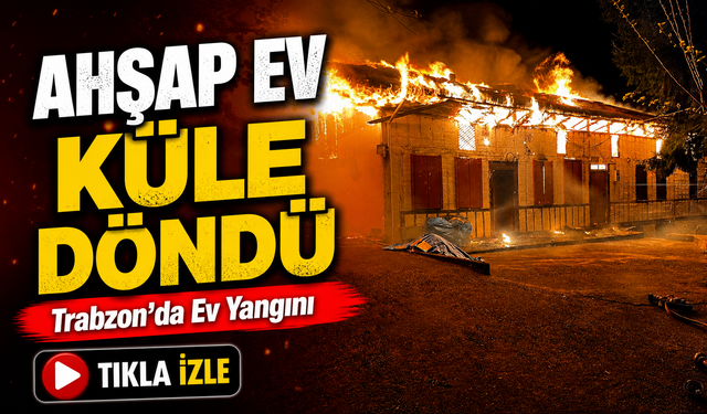 Trabzon Hayrat’ta Yangın Paniği: Ahşap Ev Alevlere Teslim Oldu
