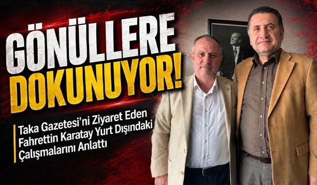 Taka Gazetesi’ni Ziyaret Eden Fahrettin Karatay Yurt Dışındaki Çalışmalarını Anlattı; Almanya’da da Gönüllere Dokunuyor