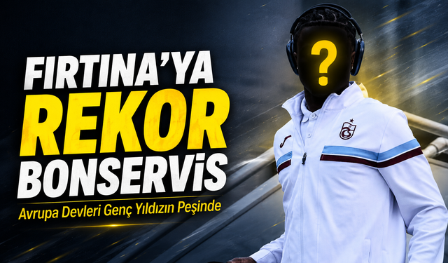 Avrupa Devleri Genç Yıldızın Peşinde; Fırtına’ya Rekor Bonservis