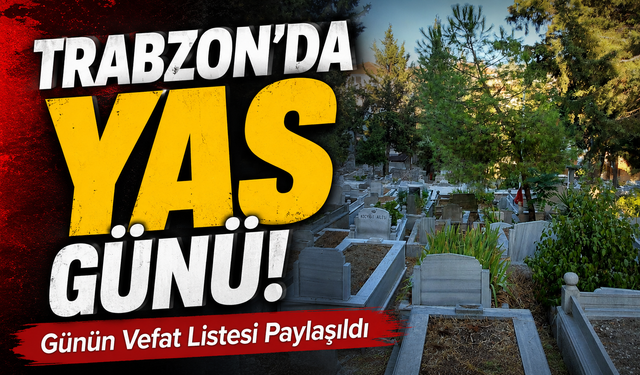 Trabzon’da Cenaze Listesi Açıklandı! İşte Bugün Vefat Edenler