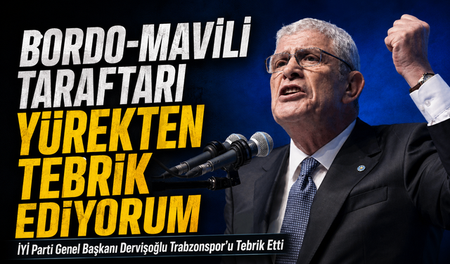 İYİ Parti Genel Başkanı Dervişoğlu Trabzonspor’u Tebrik Etti; “Bordo-mavili taraftarı yürekten tebrik ediyorum”