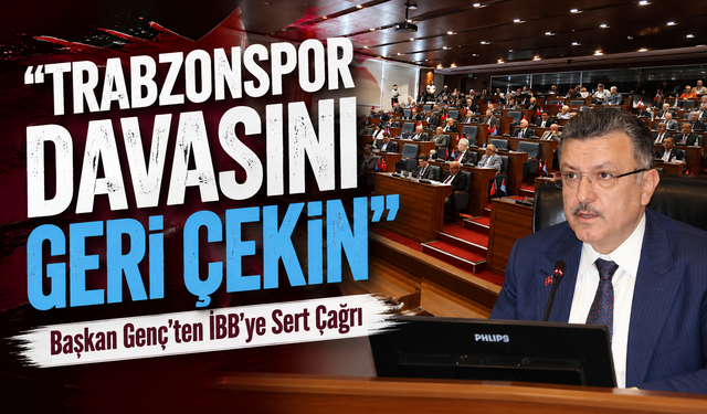 Başkan Genç’ten İBB’ye Sert Çağrı: “Trabzonspor Davasını Geri Çekin”