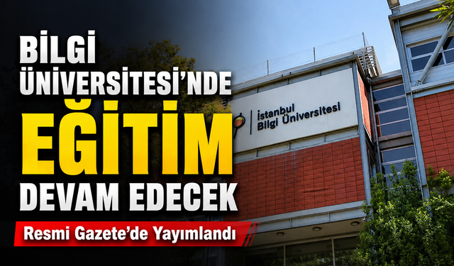 Cumhurbaşkanı İmzaladı: İstanbul Bilgi Üniversitesi’nde Eğitim Devam Edecek