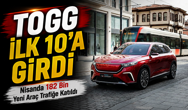 Nisanda 182 Bin Yeni Araç Trafiğe Katıldı! TOGG İlk 10’a Girdi